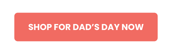 SHOP FOR DAD'S DAY NOW