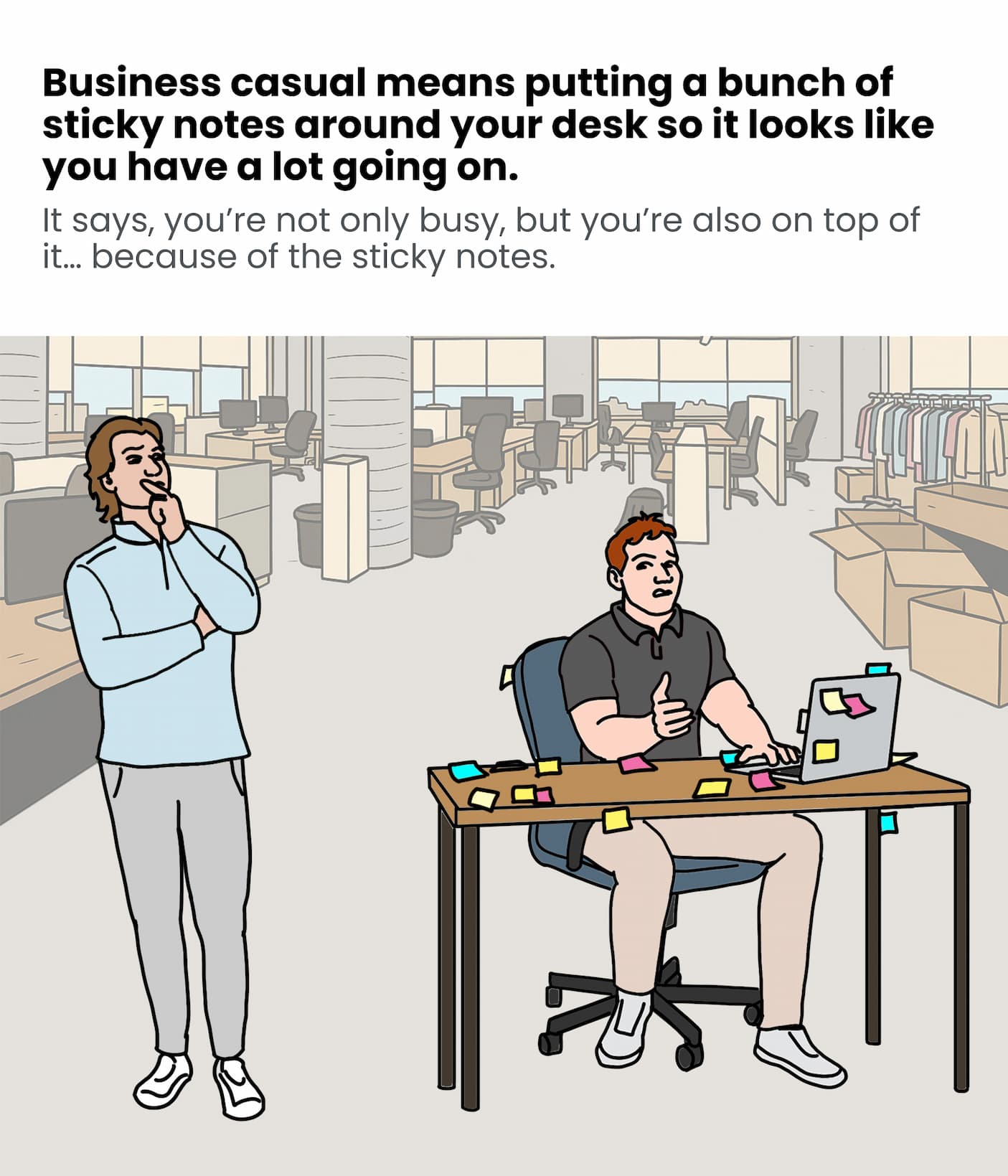Business casual means putting a bunch of sticky notes around your desk so it looks like you have a lot going on.