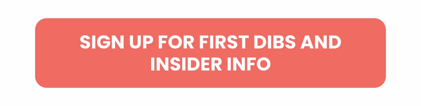 Sign Up for First Dibs and Insider Info