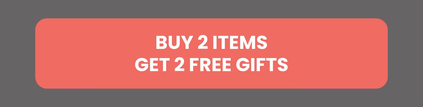 Buy 2 Items, Get 2 Free Gifts