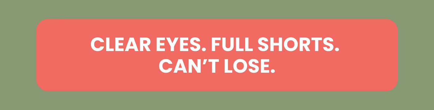 Clear Eyes. Full Shorts. Can't Lose.