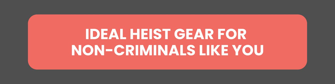 Heist Gear for Non-Criminals Like You