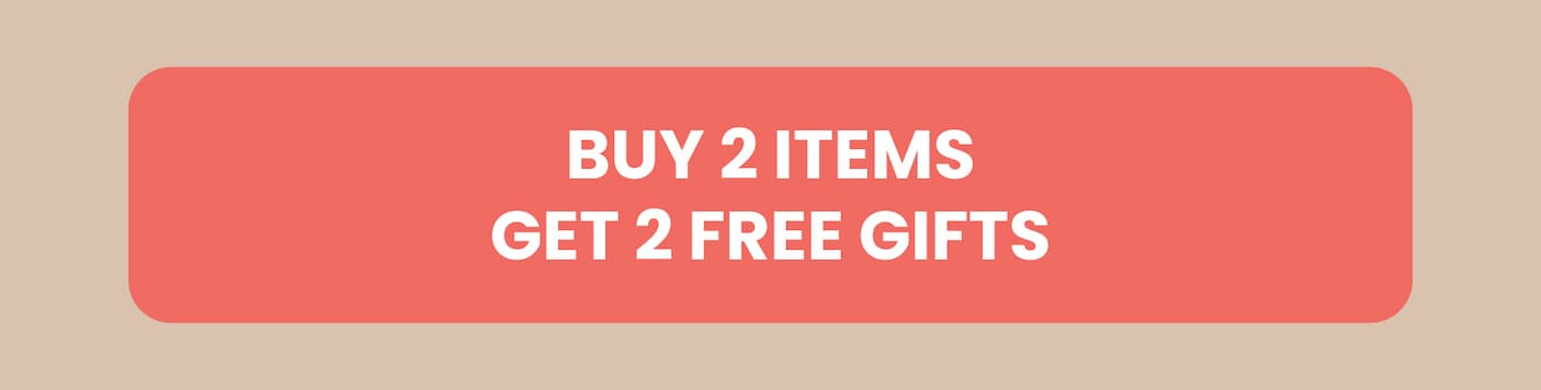 Buy 2 Items, Get 2 Free Gifts