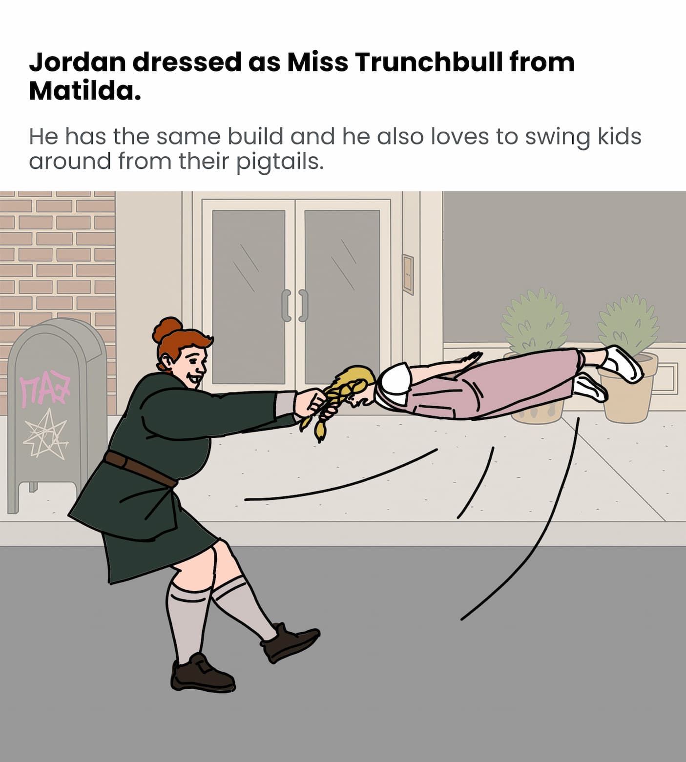 Jordan went as Miss Trunchbull from Matilda