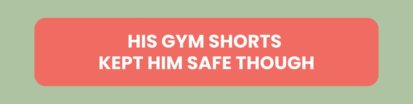 His Gym Shorts Kept Him Safe