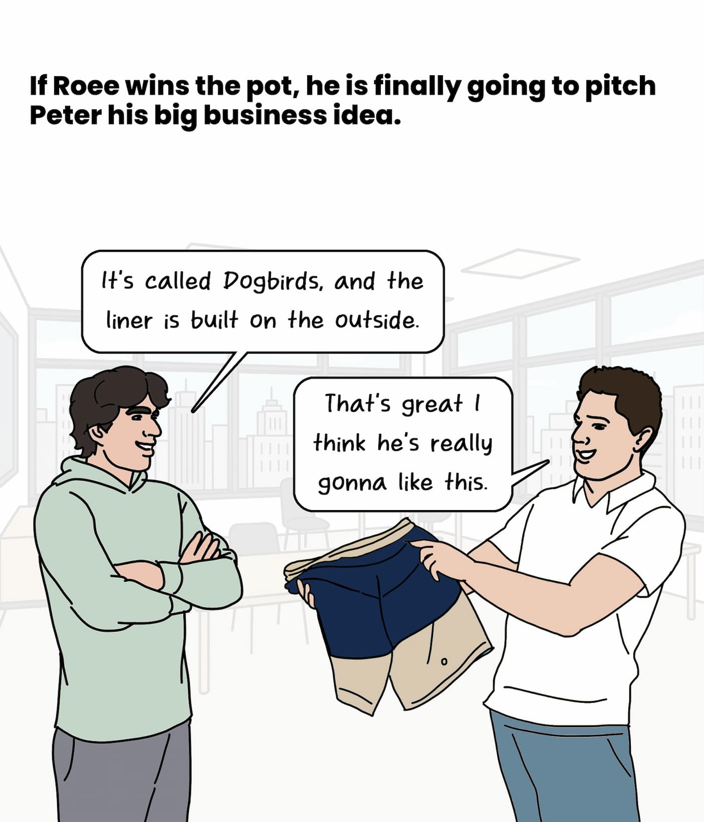 If Roee wins, he's going to pitch a new business idea