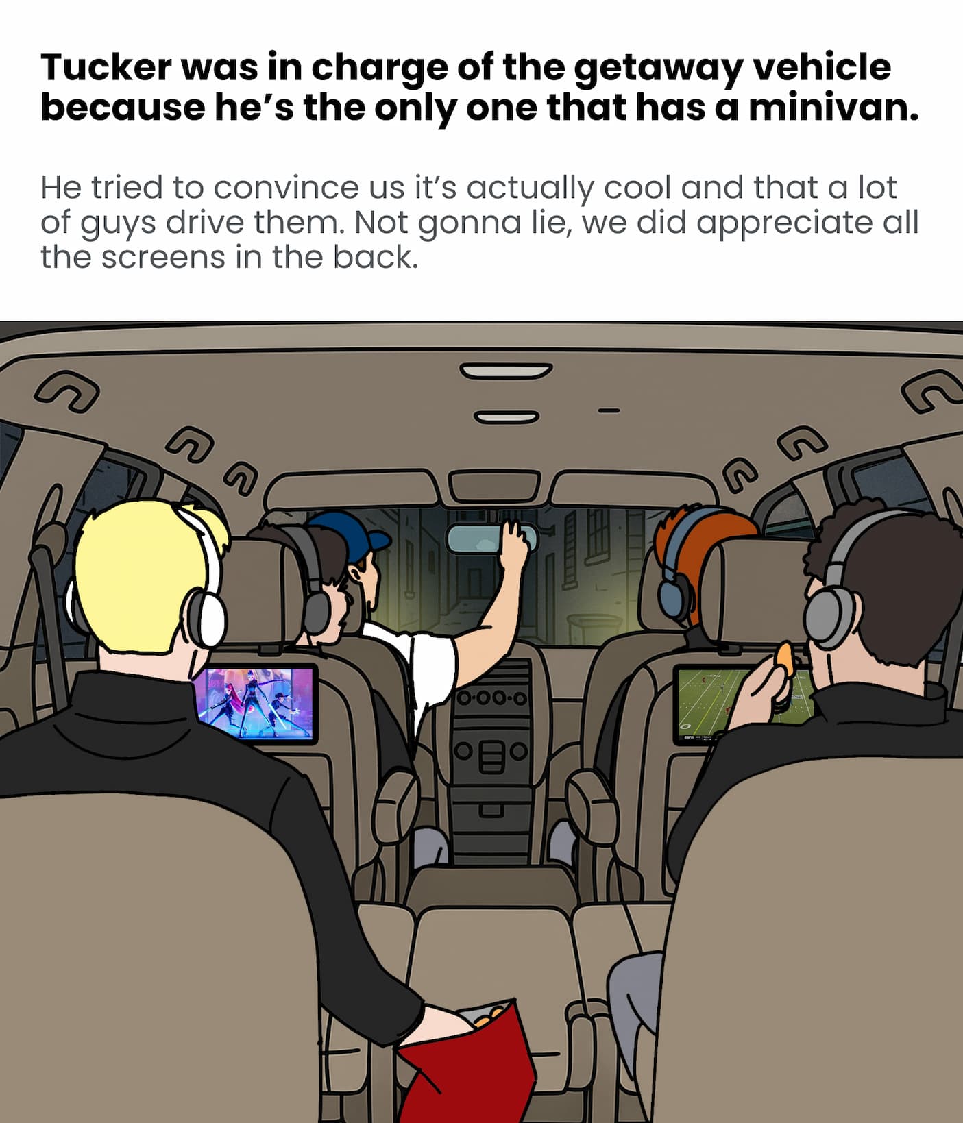 Tucker brought his minivan, and we liked the screens