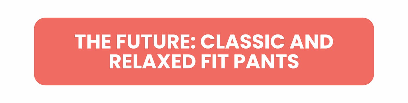 The Future: Classic and Relaxed Fit Pants