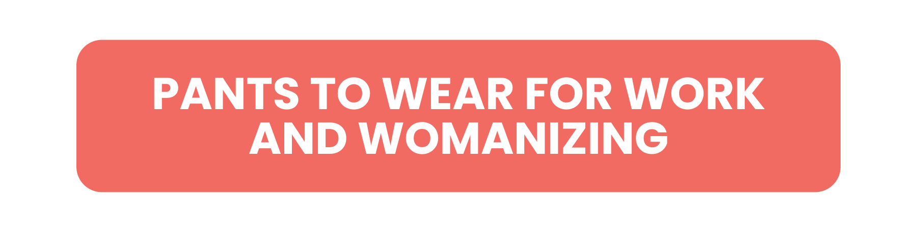 PANTS TO WEAR FOR WORK AND WOMANIZING