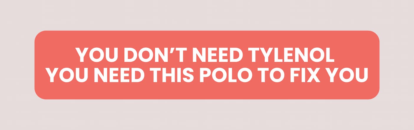 YOU DON'T NEED TYLENOL YOU NEED THIS POLO TO FIX YOU