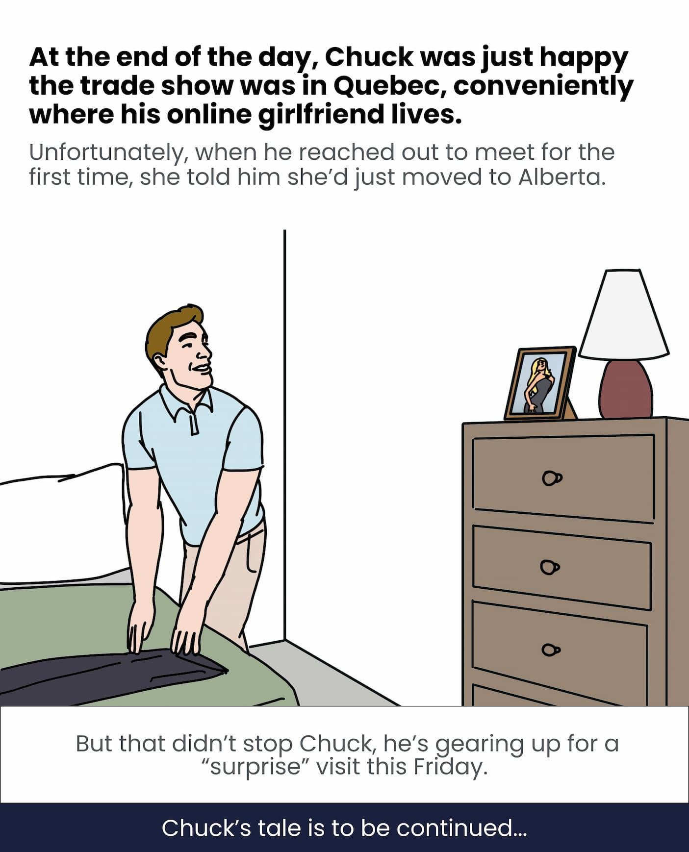 At the end of the day, Chuck was just happy the trade show was in Quebec, conveniently where his online girlfriend lives.
