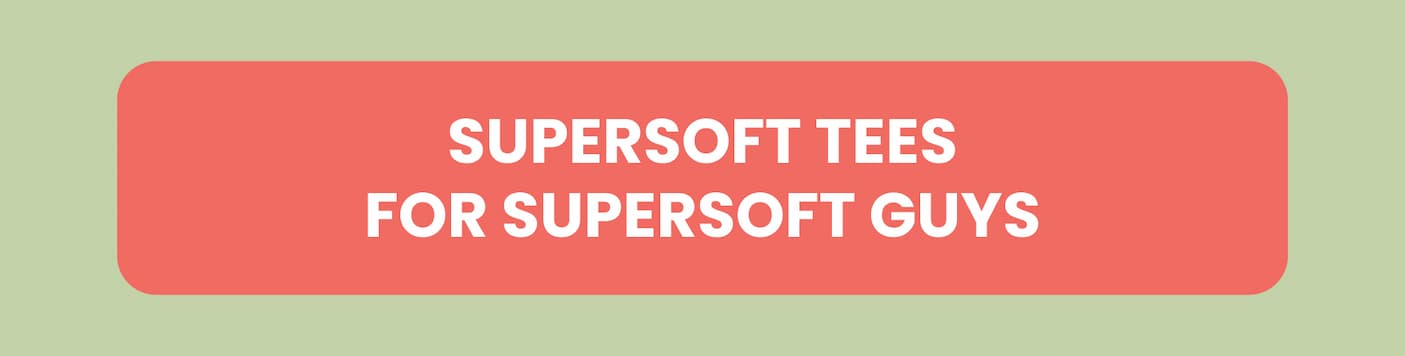 SuperSoft Tees for SuperSoft Guys