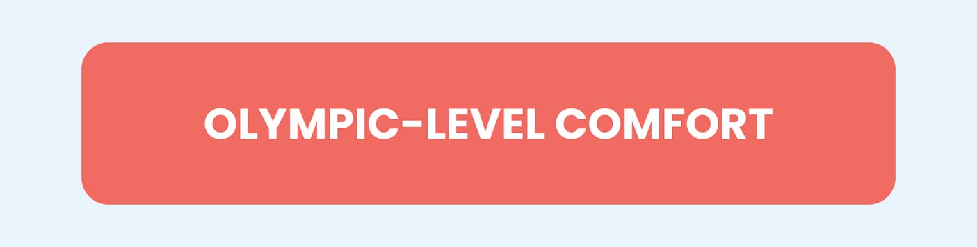 Olympic-Level Comfort