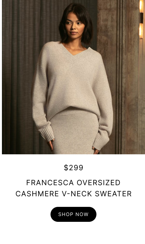 $299 FRANCESCA OVERSIZED CASHMERE V-NECK SWEATER SHOP NOW