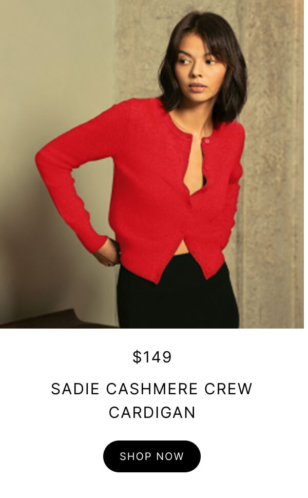 $149 SADIE CASHMERE CREW CARDIGAN SHOP NOW