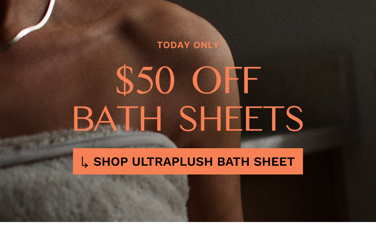 TODAY ONLY $50 OFF BATH SHEETS