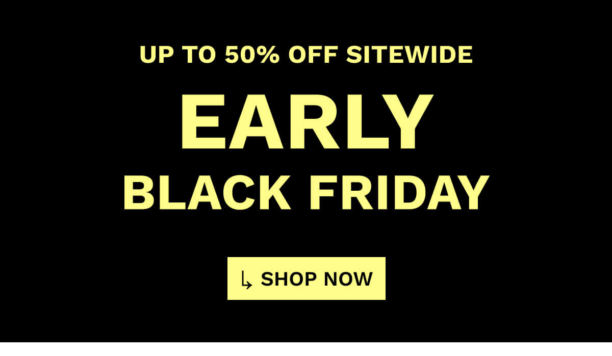 BLACK FRIDAY SALE UP TO 50% OFF SITEWIDE