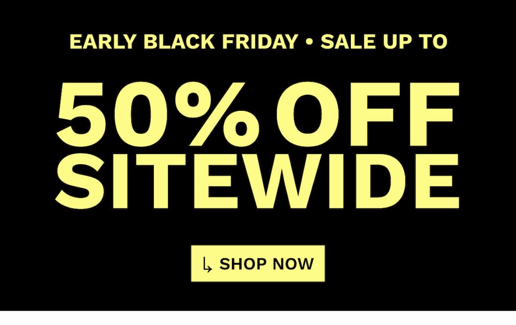 EARLY BLACK FRIDAY SALE UP TO 50% OFF SITEWIDE