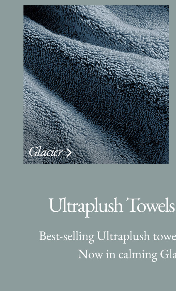 Ultraplush Towels Best-selling Ultraplush towe Now in calming Glacier