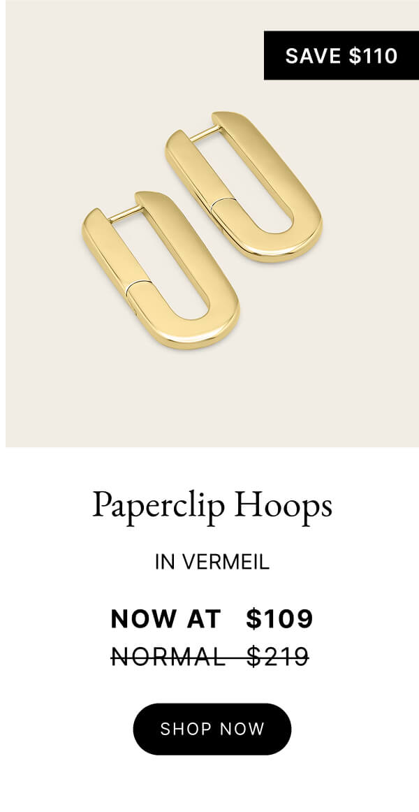 Paperclip Hoops IN VERMEIL NOW AT $109 NORMAL $219 SHOP NOW