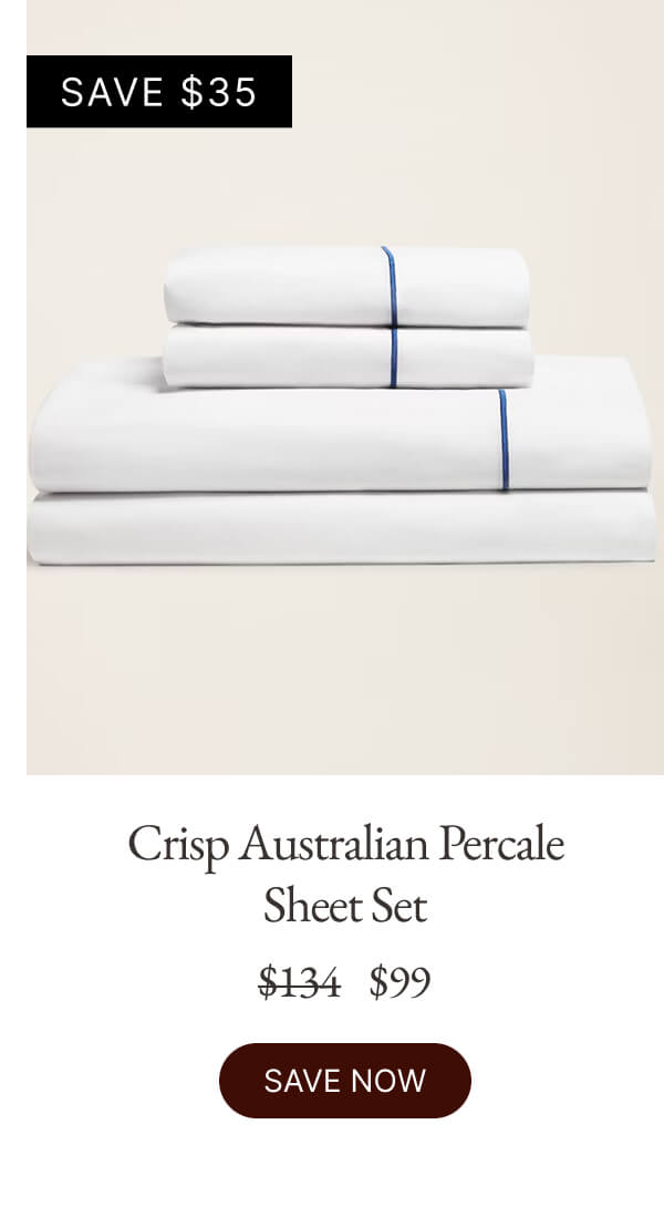 Crisp Australian Percale Sheet Set $134 $99 SAVE NOW