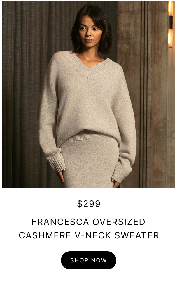 $299 FRANCESCA OVERSIZED CASHMERE V-NECK SWEATER SHOP NOW