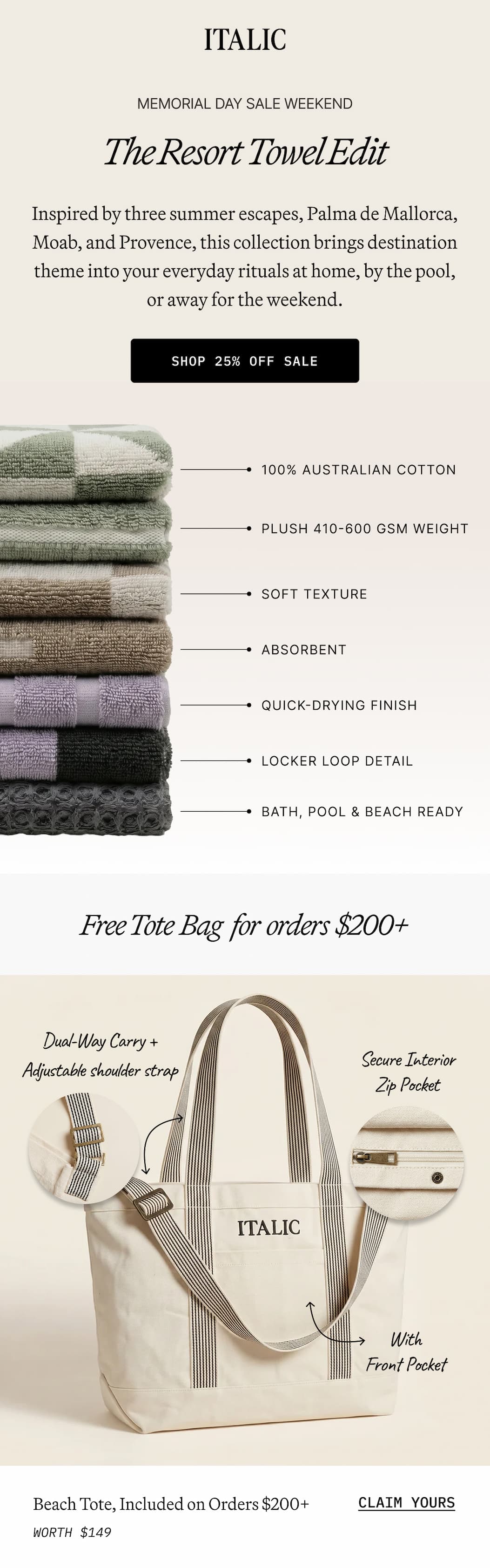 ITALIC | Memorial Day Sale | MEMORIAL DAY SALE WEEKEND  The Resort Towel Edit  Inspired by three summer escapes, Palma de Mallorca, Moab, and Provence, this collection brings destination theme into your everyday rituals at home, by the pool, or away for the weekend.  SHOP 25% OFF SALE