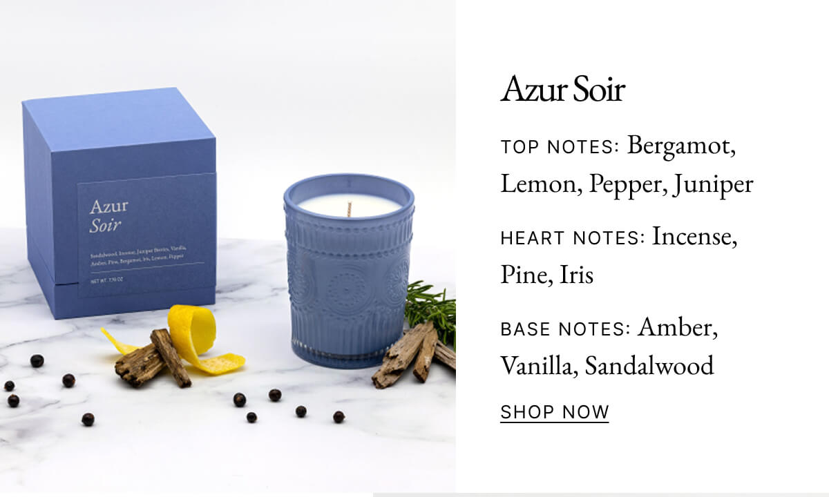 Azur Soir TOP NOTES: Bergamot, Lemon, Pepper, Juniper HEART NOTES: Incense, Pine, Iris BASE NOTES: Amber, Vanilla, Sandalwood SHOP NOW