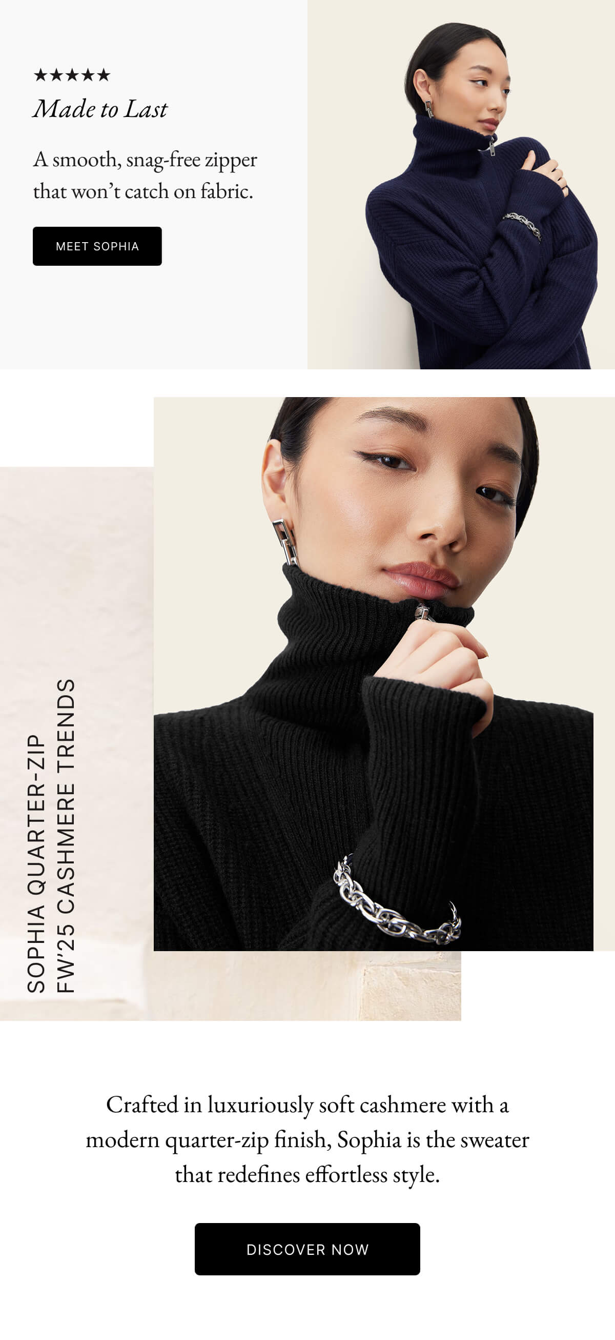 ★★ Made to Last A smooth, snag-free zipper that won't catch on fabric. MEET SOPHIA