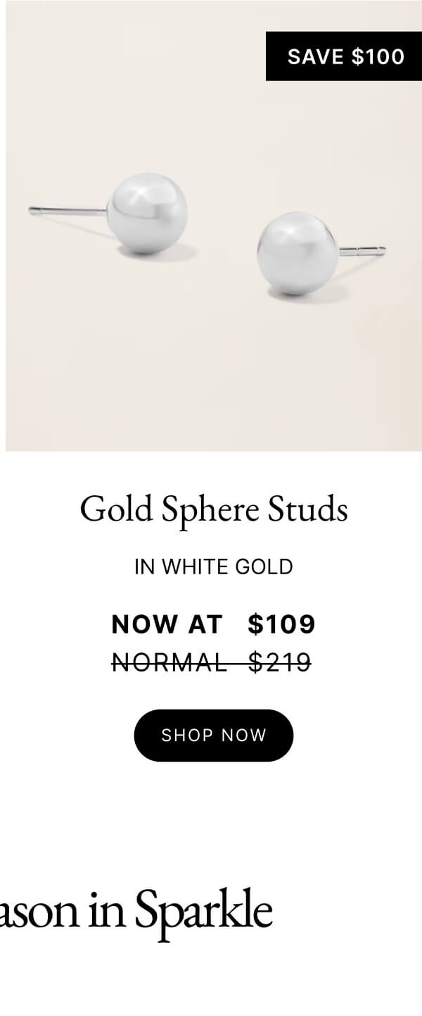 Gold Sphere Studs IN WHITE GOLD NOW AT $109 NORMAL $219 SHOP NOW