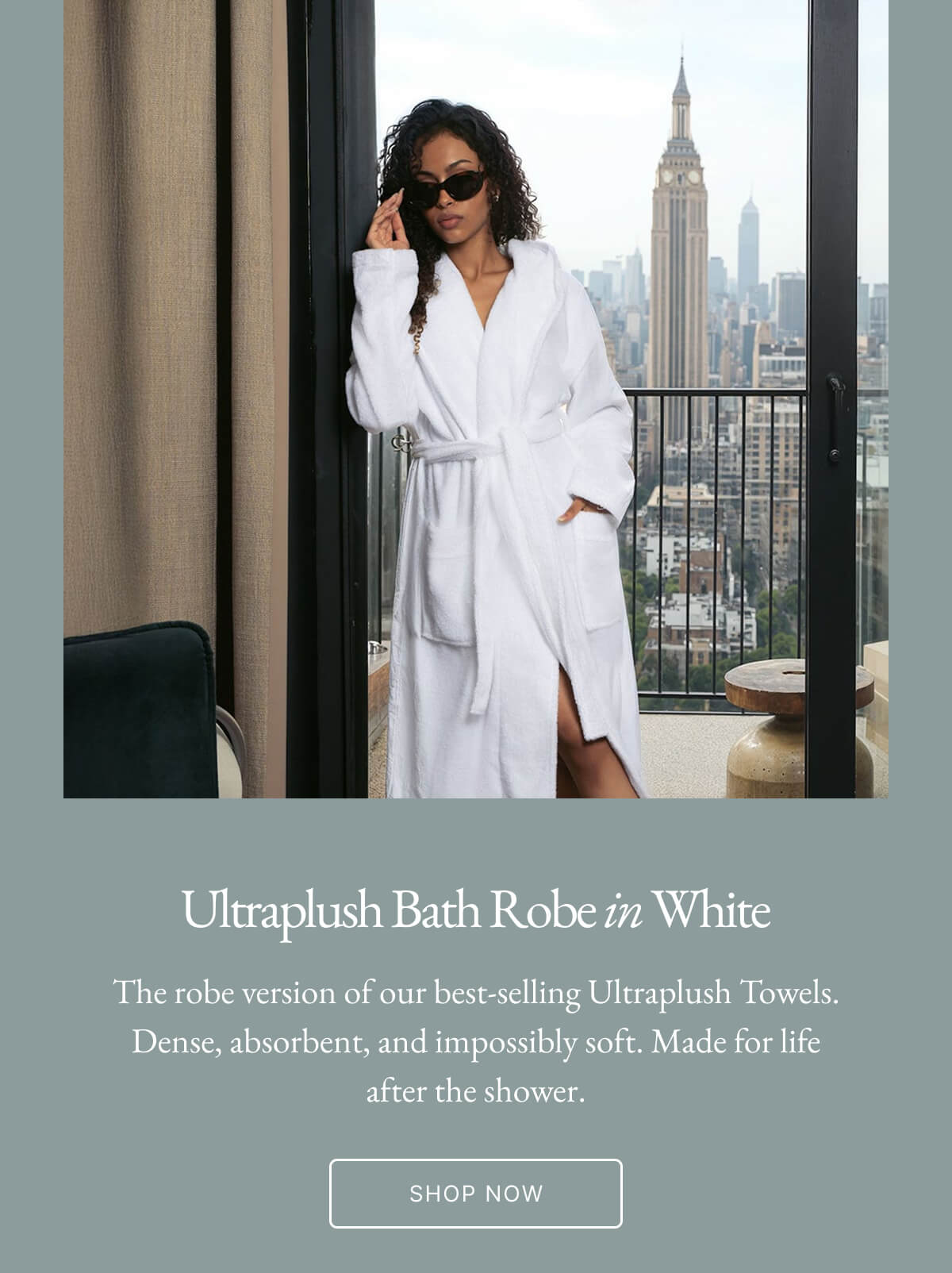 Ultraplush Bath Robe in White The robe version of our best-selling Ultraplush Towels. Dense, absorbent, and impossibly soft. Made for life after the shower. SHOP NOW