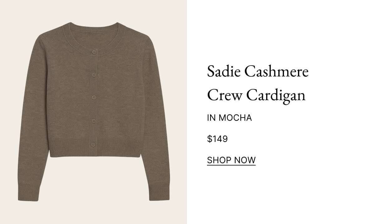 Sadie Cashmere Crew Cardigan IN MOCHA $149 SHOP NOW