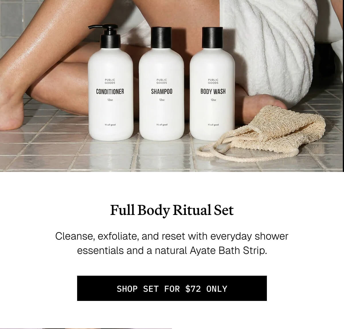 Full Body Ritual Set  Cleanse, exfoliate, and reset with everyday shower essentials and a natural Ayate Bath Strip.  SHOP SET FOR $72 ONLY
