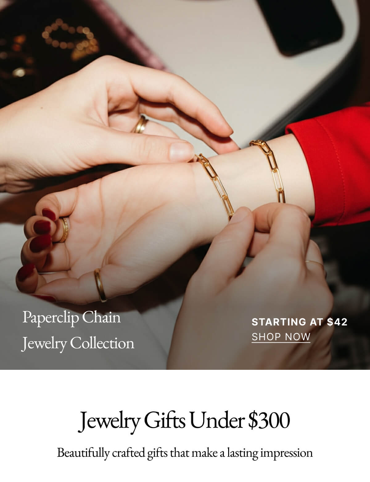 Paperclip Chain Jewelry Collection STARTING AT $42 SHOP NOW Jewelry Gifts Under $300 Beautifully crafted gifts that make a lasting impression