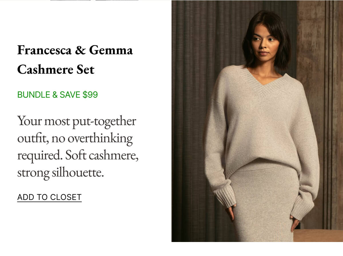 Francesca & Gemma Cashmere Set Your most put-together outfit, no overthinking required. Soft cashmere, strong silhouette.
