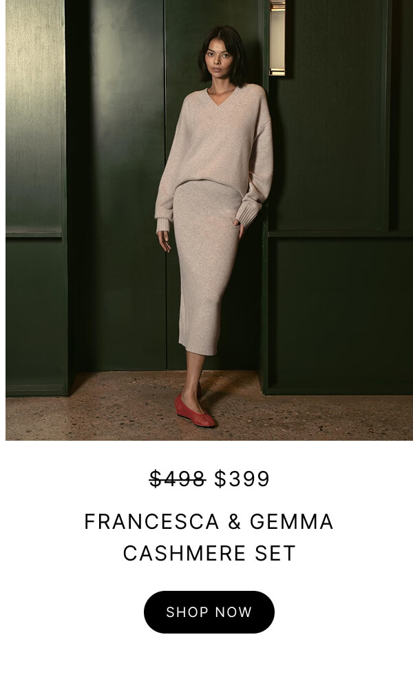 $498 $399 FRANCESCA & GEMΜΑ CASHMERE SET SHOP NOW