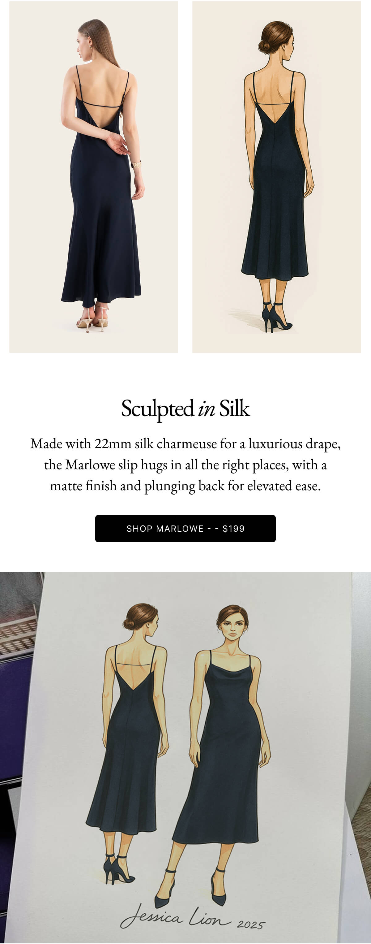 Sculpted in Silk Made with 22mm silk charmeuse for a luxurious drape, the Marlowe slip hugs in all the right places, with a matte finish and plunging back for elevated ease. SHOP HARPER