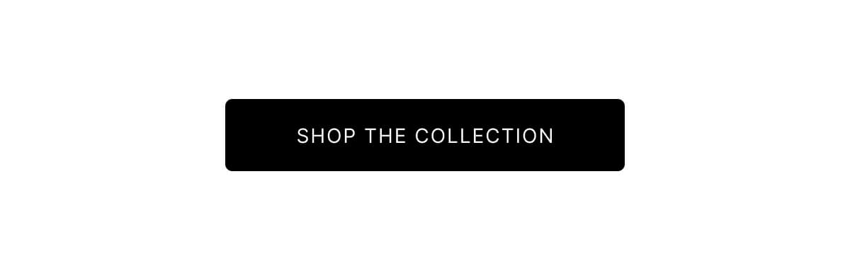 SHOP THE COLLECTION