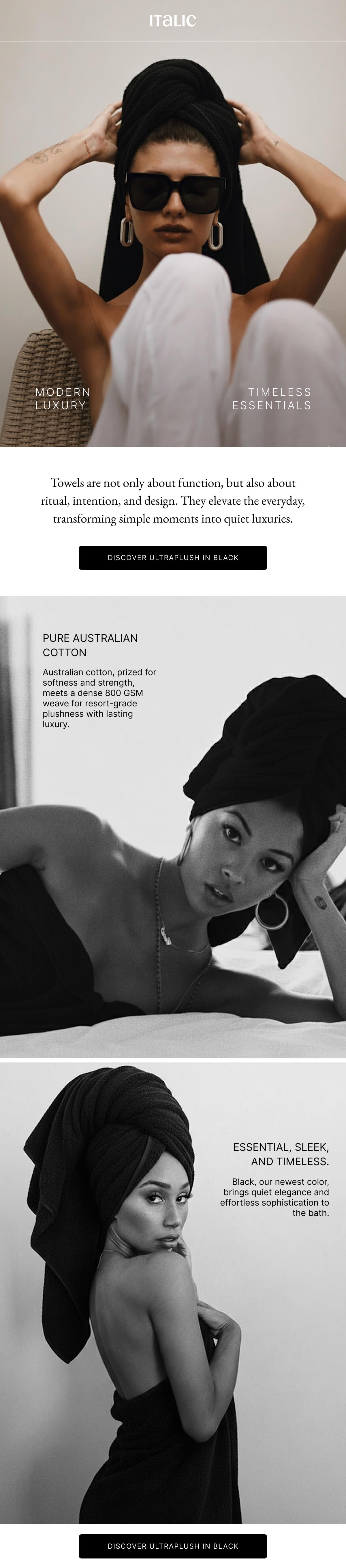 Italic | Life is the Luxury | MODERN LUXURY TIMELESS ESSENTIALS | Towels are not only about function, but also about ritual, intention, and design. They elevate the everyday, transforming simple moments into quiet luxuries. DISCOVER ULTRAPLUSH IN BLACK