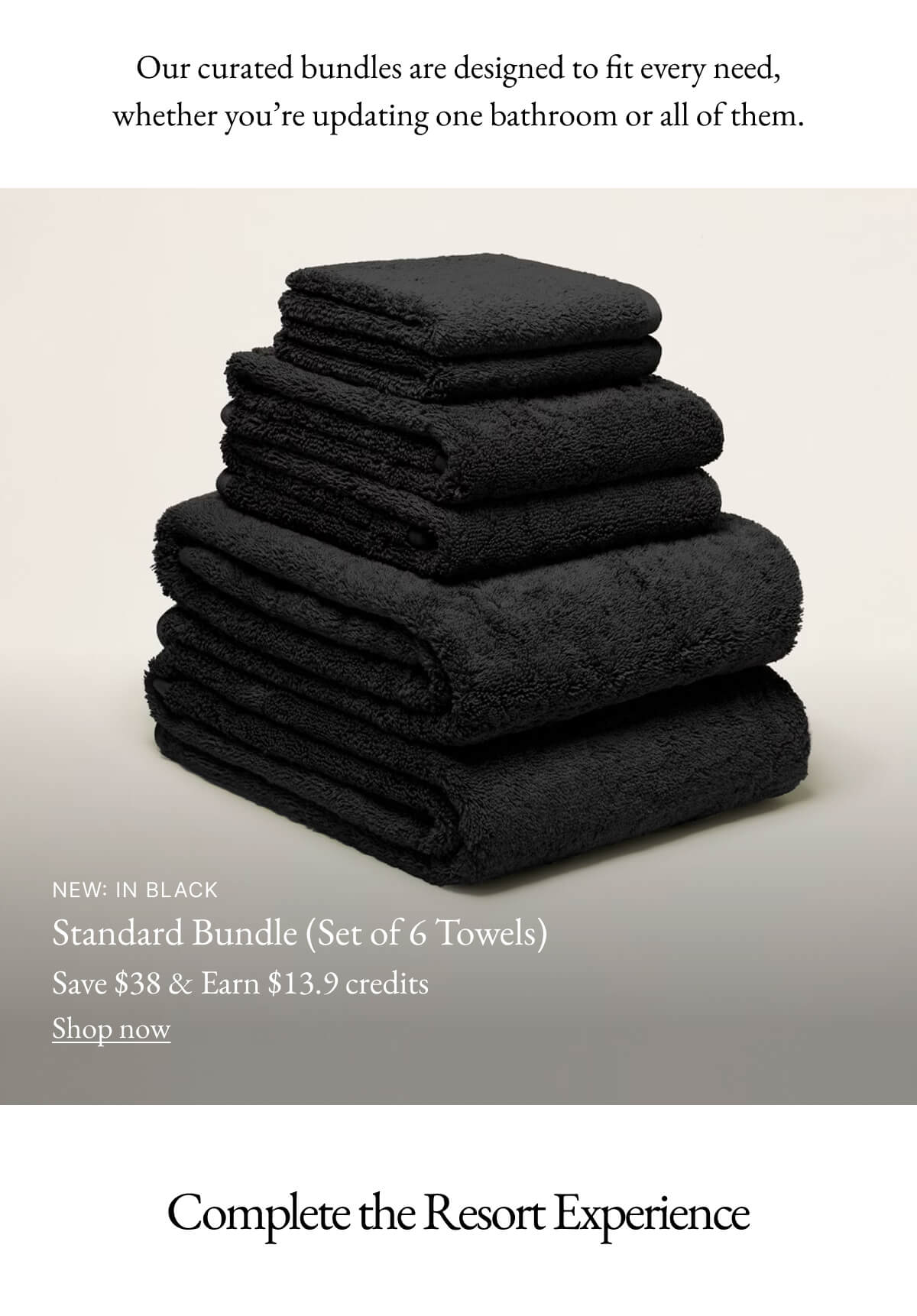 Italic | Our curated bundles are designed to fit every need, whether you're updating one bathroom or all of them. NEW: IN BLACK Standard Bundle (Set of 6 Towels) Save $38 & Earn $13.9 credits Shop now