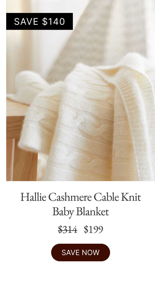 Hallie Cashmere Cable Knit Baby Blanket $314 $199 SAVE NOW