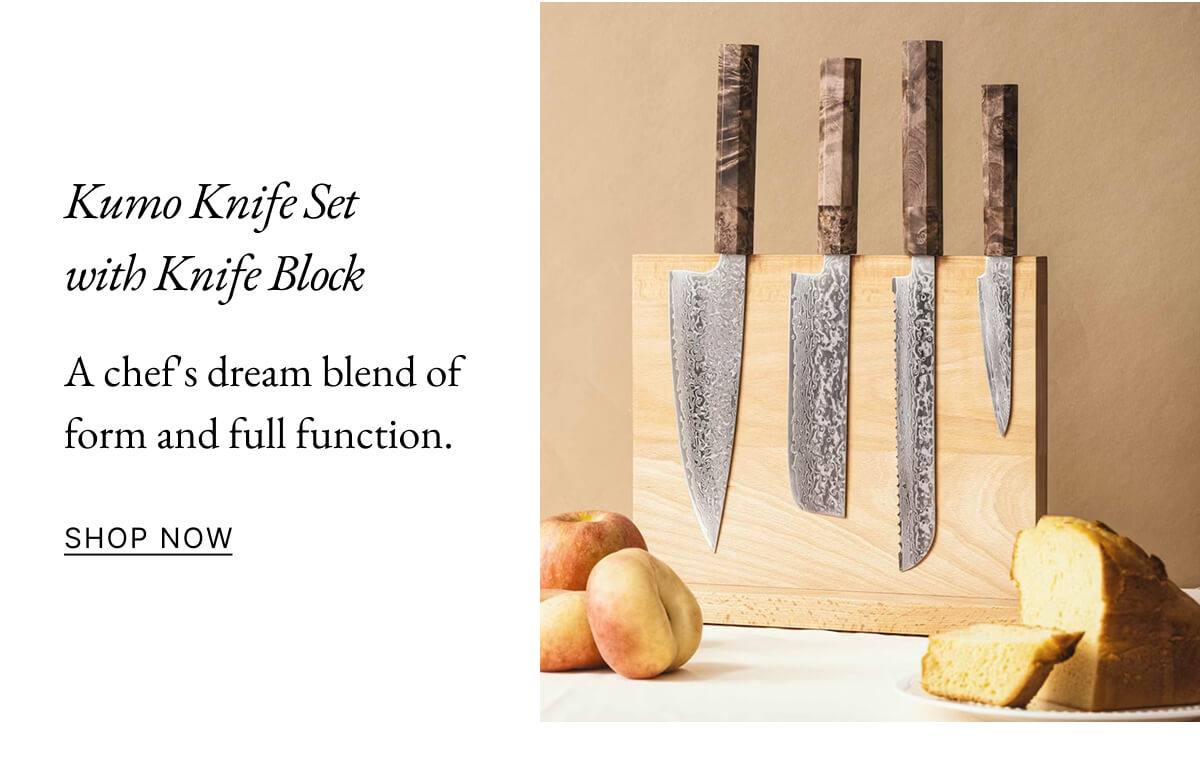 Kumo Knife Set with Knife Block A chef's dream blend of form and full function. SHOP NOW