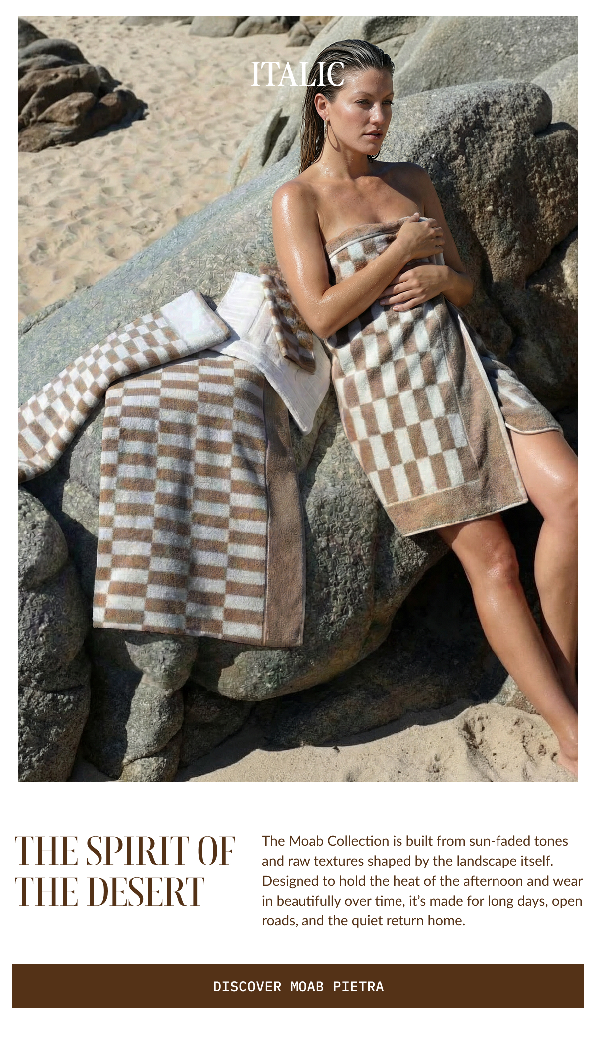 ITALIC | THE SPIRIT OF THE DESERT  The Moab Collection is built from sun-faded tones and raw textures shaped by the landscape itself. Designed to hold the heat of the afternoon and wear in beautifully over time, it's made for long days, open roads, and the quiet return home.  DISCOVER MOAB PIETRA