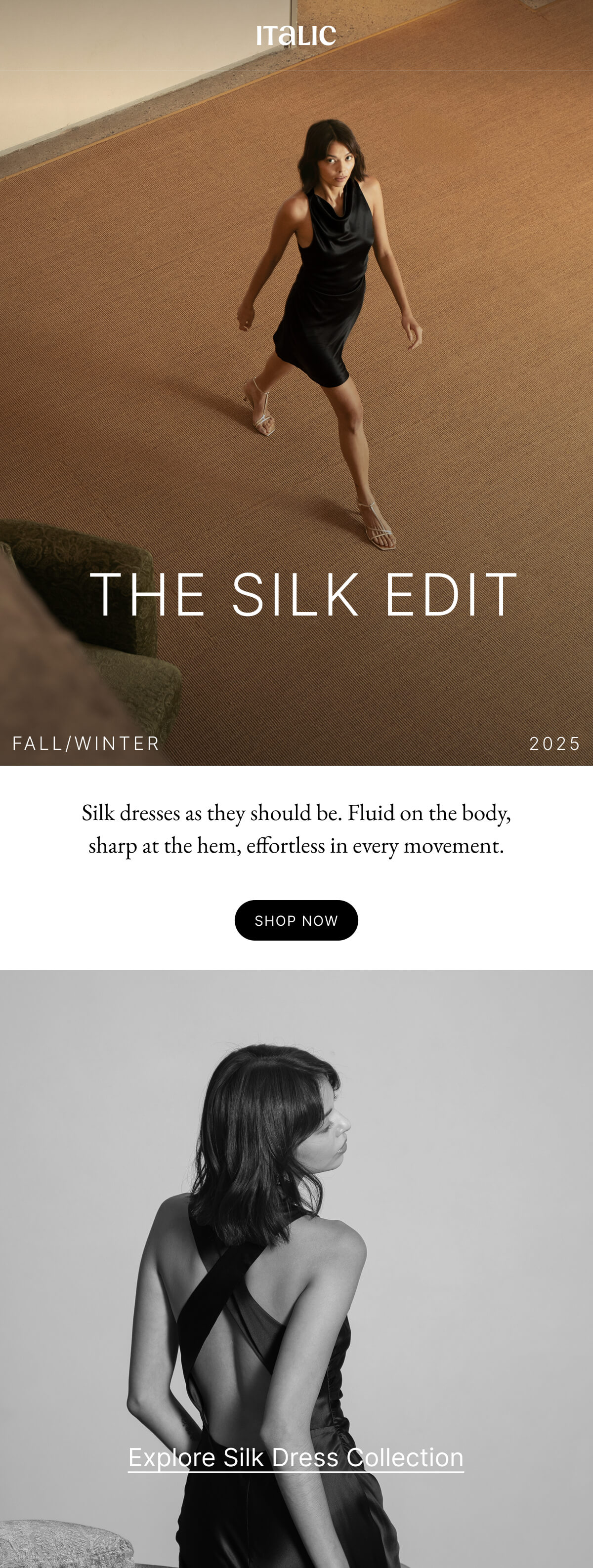 Italic | Life is the Luxury | THE SILK EDIT FALL/WINTER 2025 0 Silk dresses as they should be. Fluid on the body, sharp at the hem, effortless in every movement.