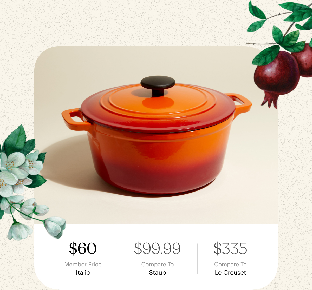 $60 Member price Italic | $99.99 Compare to Staub | $335 Compare to le Creuset