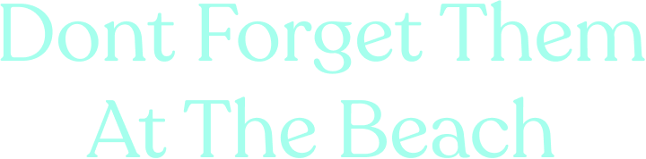 Don't forget them at the beach