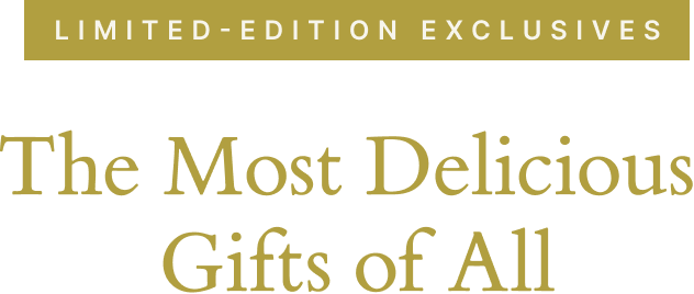 Limited Edition Exclusives | The Most Delicious Gifts of All