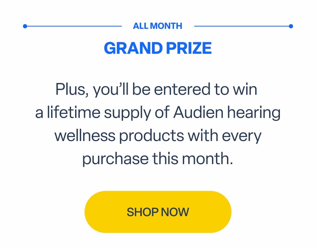 Plus, you’ll be entered to win  a lifetime supply of Audien hearing wellness products with every purchase this month.