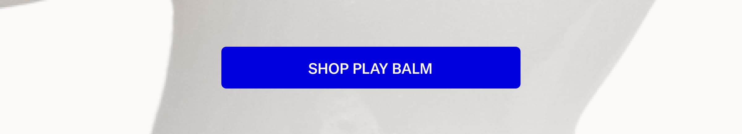 Play Balm BIS Email_CTA