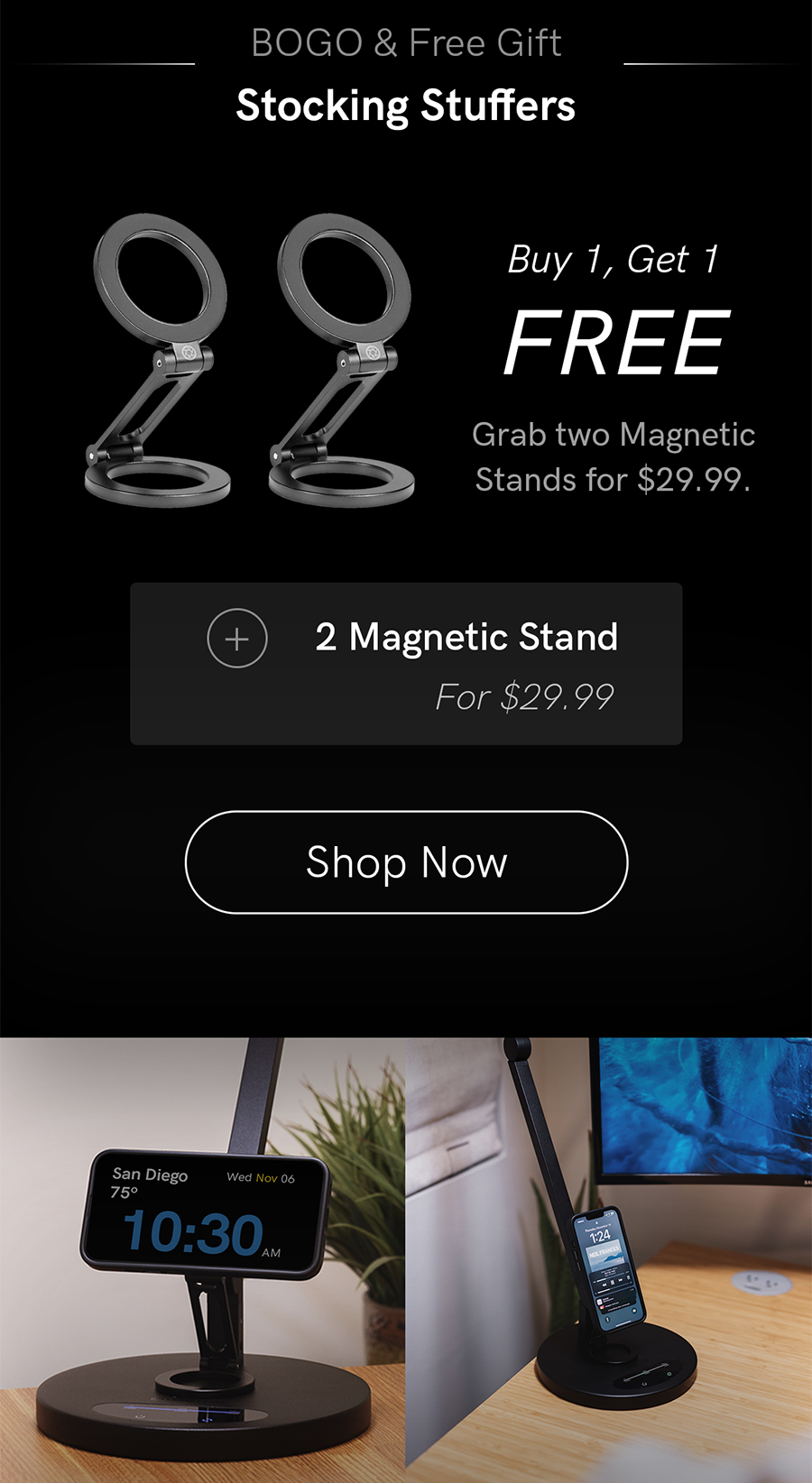 Buy 1, get 1 deals for Magnetic Phone Stands. 2 stands for only $29.99.